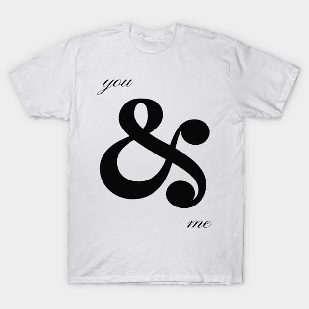 You & Me Ampersand Quote T-Shirt by xposedbydesign